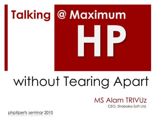 MS Alam TRIVUz
CEO, Shabaka Soft Ltd.
HP
without Tearing Apart
phpXperts seminar 2010
Talking @ Maximum
 