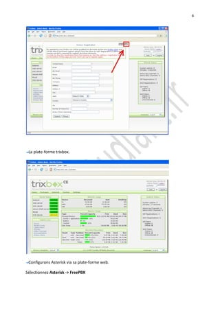 6




 La plate-forme trixbox.




 Configurons Asterisk via sa plate-forme web.

Sélectionnez Asterisk -> FreePBX
 