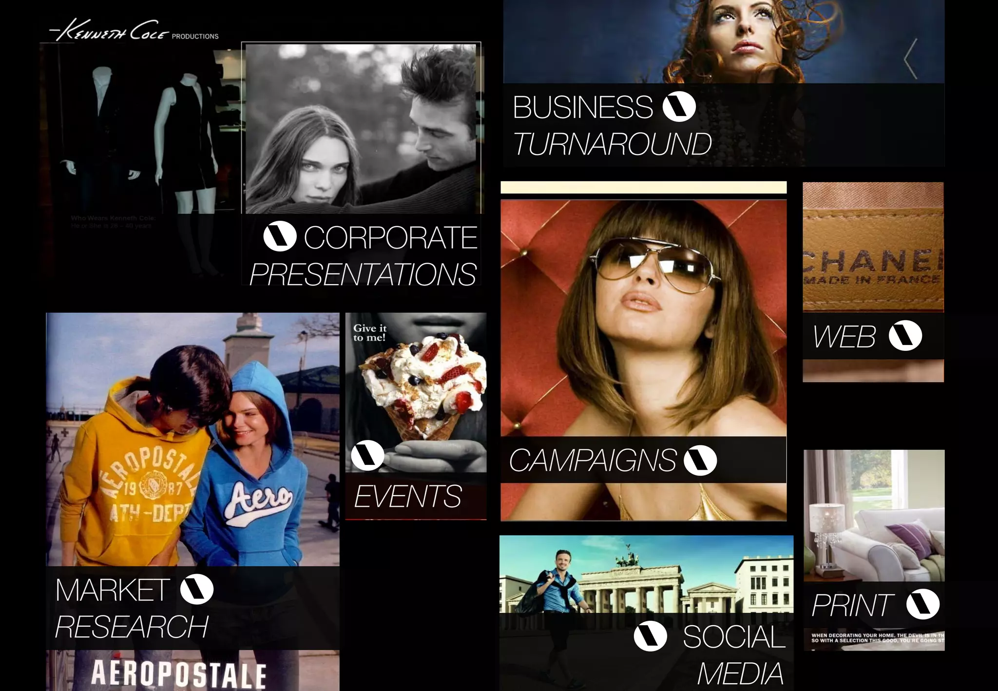 BUSINESS 
                           TURNAROUND

             CORPORATE
           PRESENTATIONS

                                                WEB     




                          CAMPAIGNS   

                EVENTS


MARKET                                         PRINT   
RESEARCH                              SOCIAL
                                        MEDIA
 