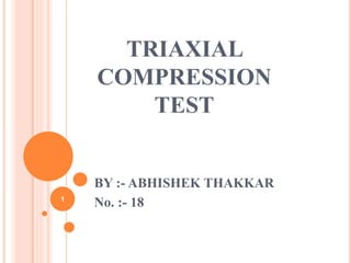 TRIAXIAL
COMPRESSION
TEST
BY :- ABHISHEK THAKKAR
1
Rocket Education
 