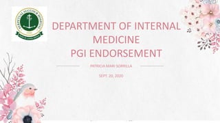 DEPARTMENT OF INTERNAL
MEDICINE
PGI ENDORSEMENT
PATRICIA MARI SORRILLA
SEPT. 20, 2020
 