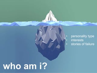 LastModified2017-06-2110:13PMPacificStandardTimePrinted
9
who am i?
• personality type
• interests
• stories of failure
 
