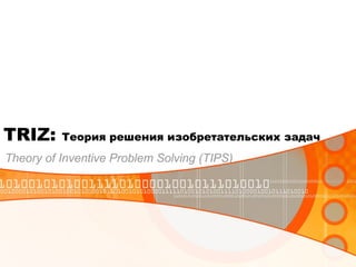 TRIZ: Теория решения изобретательских задач
Theory of Inventive Problem Solving (TIPS)
 