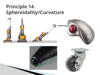 Principle 14.
Spheroidality/Curvature
 