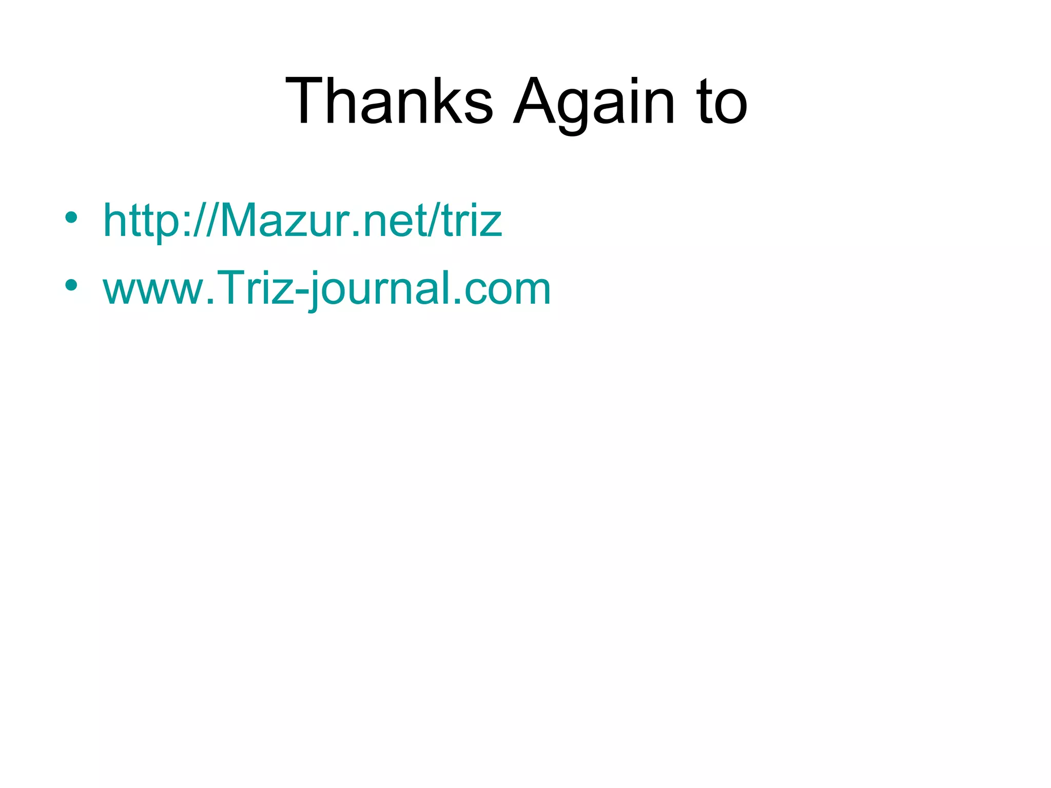 Thanks Again to  http:// Mazur.net/triz   www.Triz-journal.com   