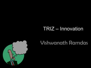 TRIZ – Innovation Vishwanath Ramdas 