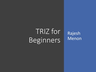 TRIZ for
Beginners
Rajesh
Menon
 