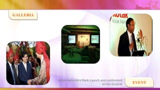 GALLERIA




           Kotak Mahindara Bank Launch and conference
                                        across Gujarat   EVENT
 