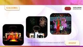 GALLERIA




           Golden Infrastructure’s 1st project launch at India   EVENT
 
