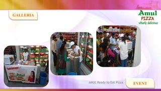 GALLERIA




           AMUL Ready to Eat Pizza   EVENT
 