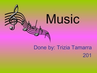Music Done by: Trizia Tamarra 201 