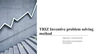 TRIZ Inventive problem solving
method
SREENU JATHAVATH
MASTER EXCHANGE
STUDENT
 