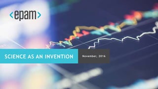 1CONFIDENTIAL
SCIENCE AS AN INVENTION November, 2016
 