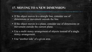 17. MOVING TO A NEW DIMENSION:
▪ If the object moves in a straight line, consider use of
dimensions or movement outside th...