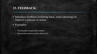 23. FEEDBACK:
▪ Introduce feedback (referring back, cross-checking) to
improve a process or action.
▪ Examples:
– Thermost...