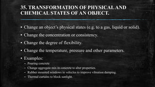 35. TRANSFORMATION OF PHYSICALAND
CHEMICAL STATES OF AN OBJECT.
▪ Change an object’s physical states (e.g. to a gas, liqui...