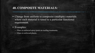 40. COMPOSITE MATERIALS:
▪ Change from uniform to composite (multiple) materials
where each material is tuned to a particu...