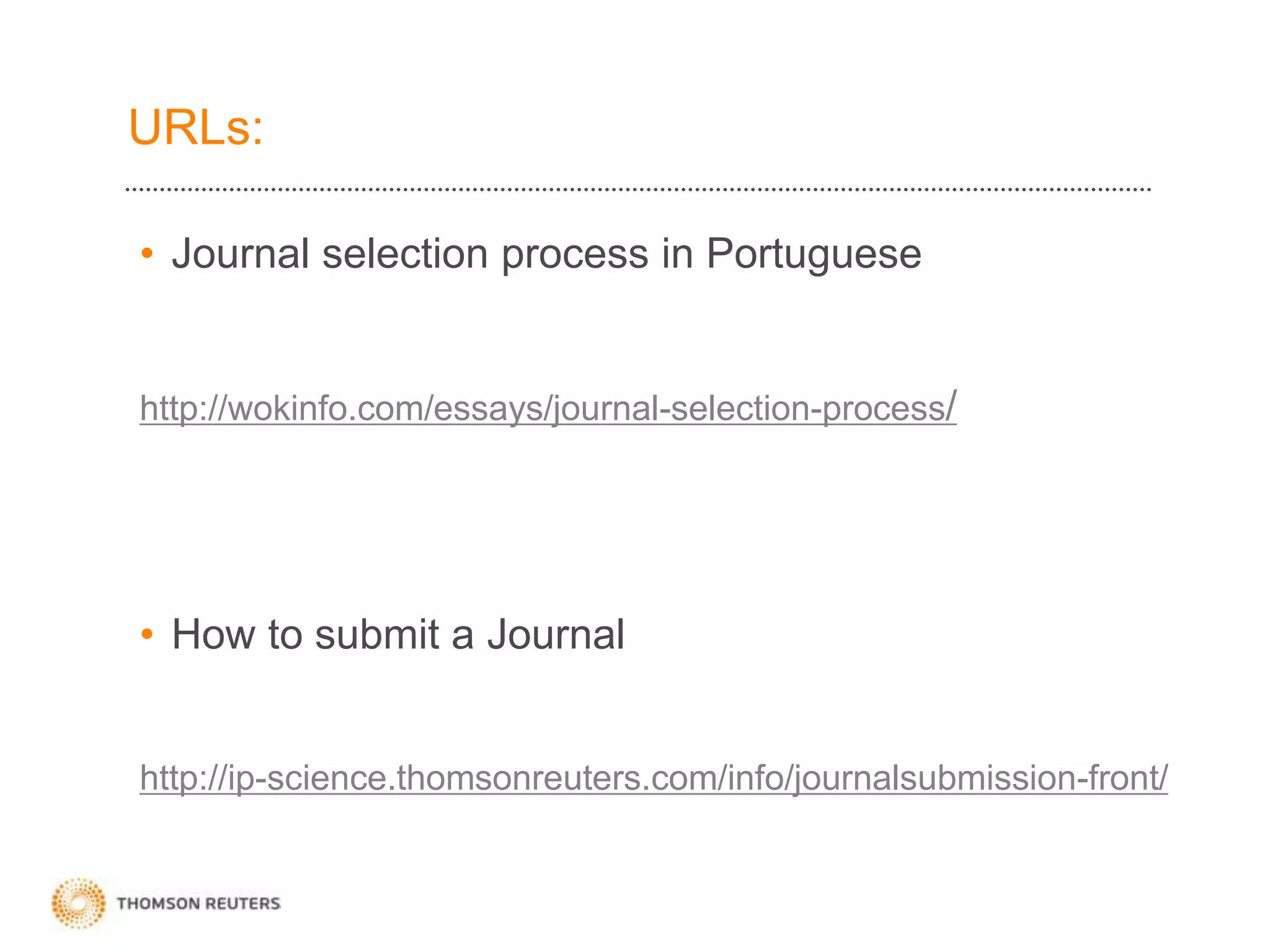 URLs:
• Journal selection process in Portuguese
http://wokinfo.com/essays/journal-selection-process/
• How to submit a Journal
http://ip-science.thomsonreuters.com/info/journalsubmission-front/
 