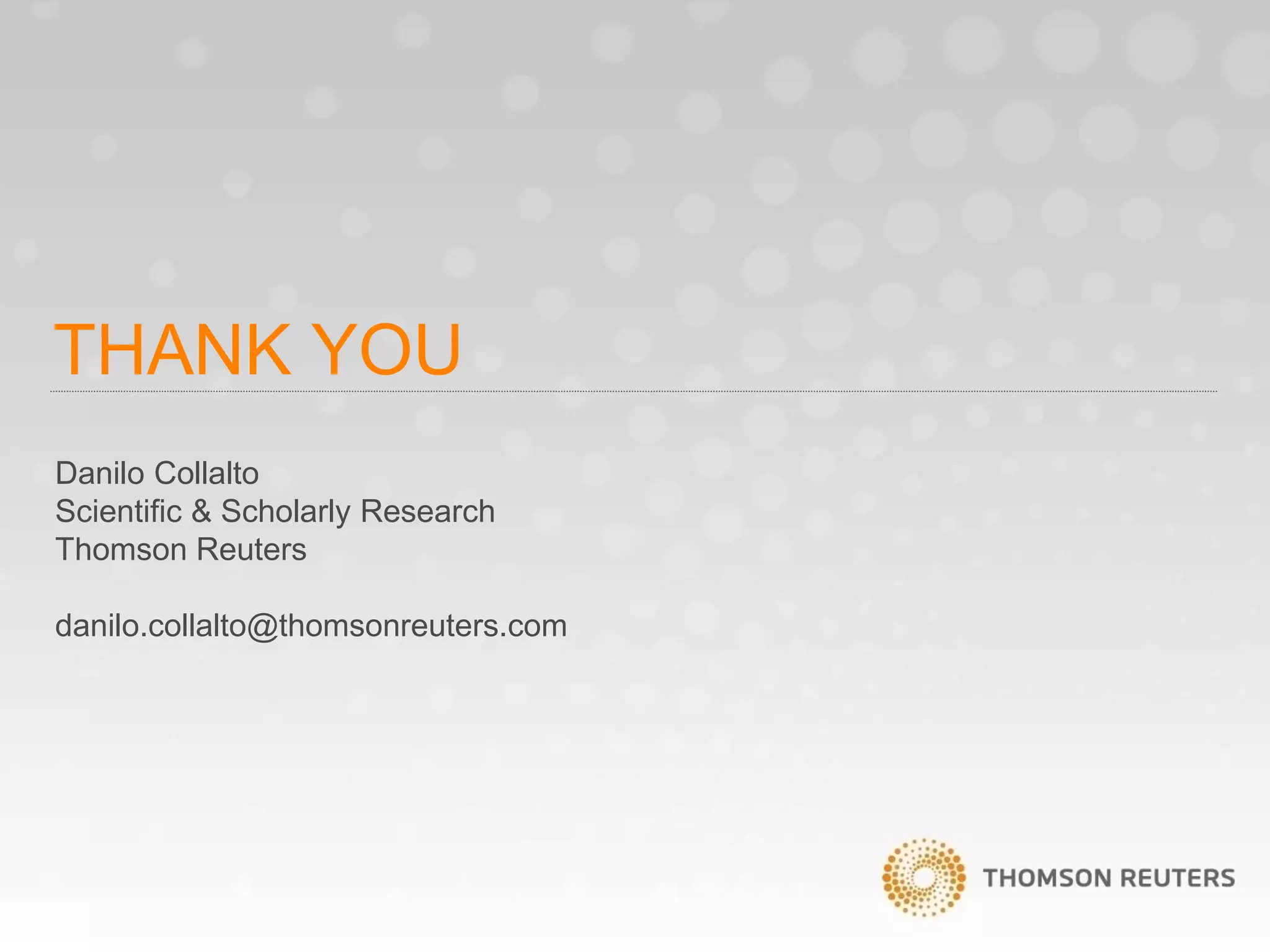 THANK YOU
Danilo Collalto
Scientific & Scholarly Research
Thomson Reuters
danilo.collalto@thomsonreuters.com
 