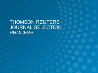 THOMSON REUTERS
JOURNAL SELECTION
PROCESS
 