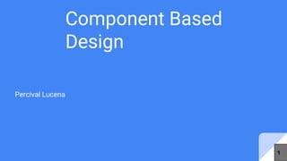 Component Based
Design
Percival Lucena
1
 
