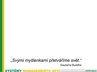 „Svými myšlenkami přetváříme svět.“
Gautama Buddha
 