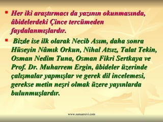 Her iki araştırmacı da yazının okunmasında, âbidelerdeki Çince tercümeden faydalanmışlardır. Bizde ise ilk olarak Necib Asım, daha sonra Hüseyin Nâmık Orkun, Nihal Atsız, Talat Tekin, Osman Nedim Tuna, Osman Fikri Sertkaya ve Prof. Dr. Muharrem Ergin, âbideler üzerinde çalışmalar yapmışlar ve gerek dil incelemesi, gerekse metin neşri olmak üzere yayınlarda bulunmuşlardır.  