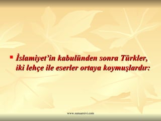 İslamiyet’in kabulünden sonra Türkler, iki lehçe ile eserler ortaya koymuşlardır: 