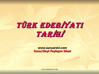 TÜRK EDEBİYATI TARİHİ www.sunuarsivi.com Sunu/Slayt Paylaşım Sitesi 