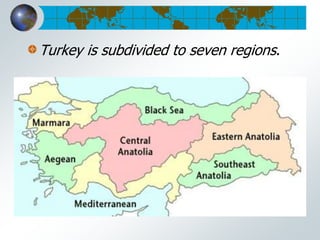 Turkey is subdivided to seven regions.
 