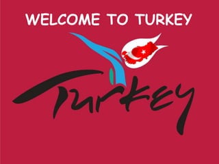 WELCOME TO TURKEY
 