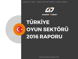 Türkiye Oyun Sektörü 2016 Raporu ve Gaming in Turkey