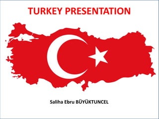 1/106
TURKEY PRESENTATION
Saliha Ebru BÜYÜKTUNCEL
 