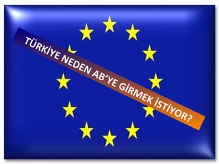 TÜRKİYE NEDEN AB’YE GİRMEK İSTİYOR? 