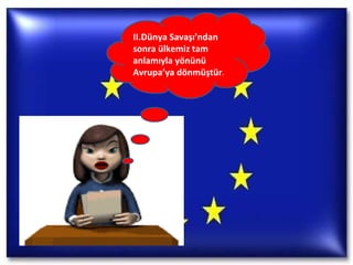 II.Dünya Savaşı’ndan sonra ülkemiz tam anlamıyla yönünü Avrupa’ya dönmüştür . 
