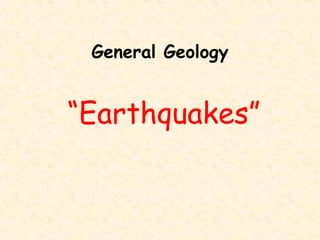 General Geology
“Earthquakes”
 