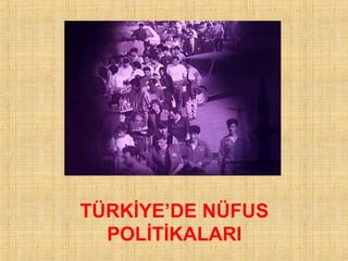 Photo Album
by ACI - LAB
TÜRKİYE’DE NÜFUS
POLİTİKALARI
 
