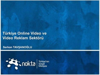 Türkiye Online Video ve
Video Reklam Sektörü
Serkan TAVġANOĞLU
 