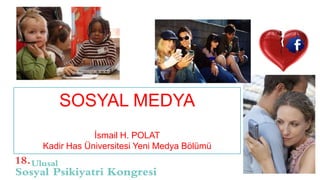 SOSYAL MEDYA İsmail H. POLAT Kadir Has ÜniversitesiYeniMedyaBölümü 