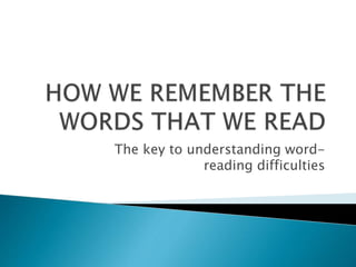 The key to understanding word-
reading difficulties
 