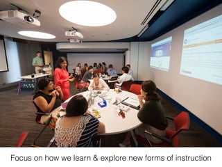Focus on how we learn & explore new forms of instruction 
 