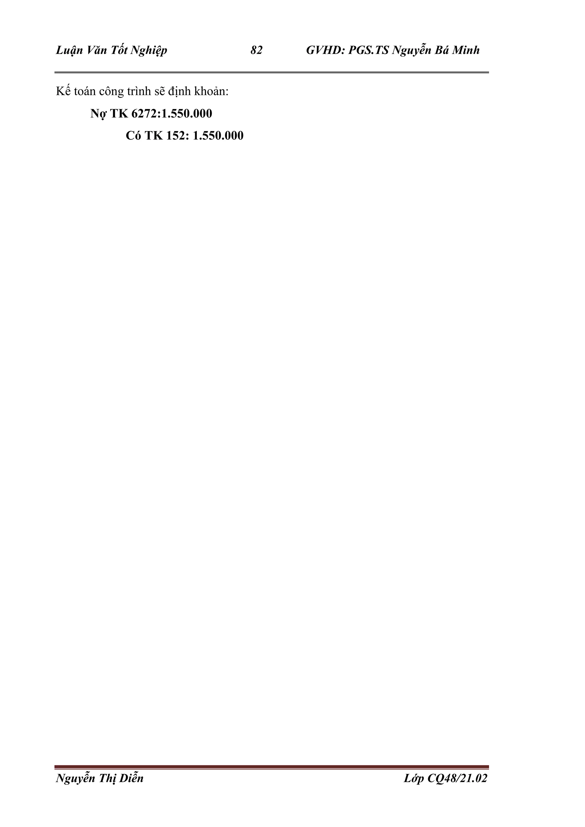 Luận Văn Tốt Nghiệp 82 GVHD: PGS.TS Nguyễn Bá Minh
Nguyễn Thị Diễn Lớp CQ48/21.02
Kế toán công trình sẽ định khoản:
Nợ TK 6272:1.550.000
Có TK 152: 1.550.000
 