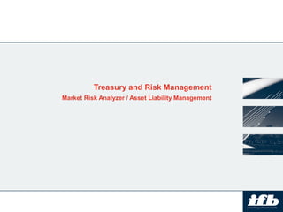 Treasury and Risk Management
Market Risk Analyzer / Asset Liability Management
 