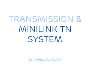 Transmission &
Minilink TN
System
BY: Khalil Al-alami
 