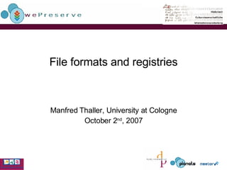 File formats and registries Manfred Thaller, University at Cologne October 2 nd , 2007 
