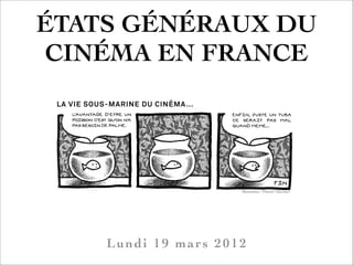 ÉTATS GÉNÉRAUX DU
CINÉMA EN FRANCE




                     Illustration : Florent Chavouet




    Lundi 19 mars 2012
 