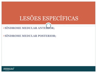 SÍNDROME MEDULAR ANTERIOR; SÍNDROME MEDULAR POSTERIOR; LESÕES ESPECÍFICAS 