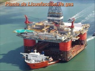 En la planta de procesamiento de gas, este pasa a estado líquido y se usa en forma de gasolina natural y o en gas licuado de petróleo. 