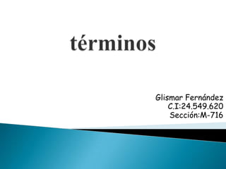 Glismar Fernández
    C.I:24.549.620
    Sección:M-716
 