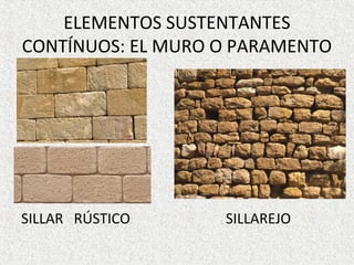 ELEMENTOS SUSTENTANTES
CONTÍNUOS: EL MURO O PARAMENTO
SILLAR RÚSTICO SILLAREJO
 